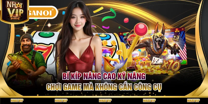 Bí kíp nâng cao kỹ năng chơi game mà không cần công cụ