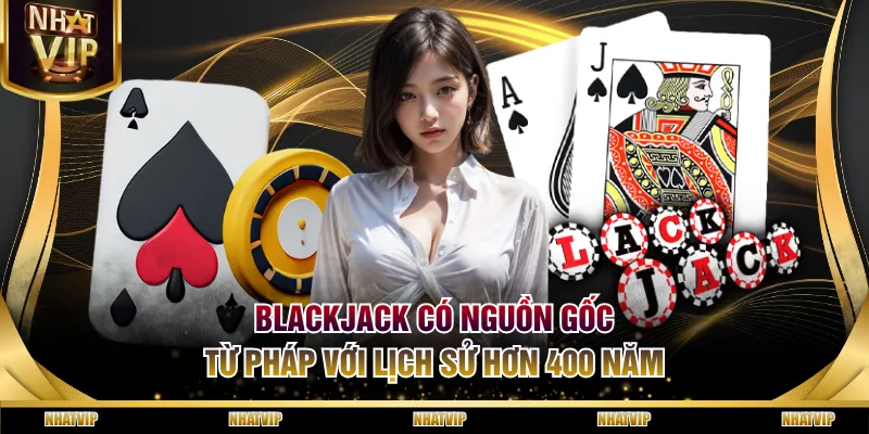 Blackjack có nguồn gốc từ Pháp với lịch sử hơn 400 năm Blackjack có nguồn gốc từ Pháp với lịch sử hơn 400 năm
