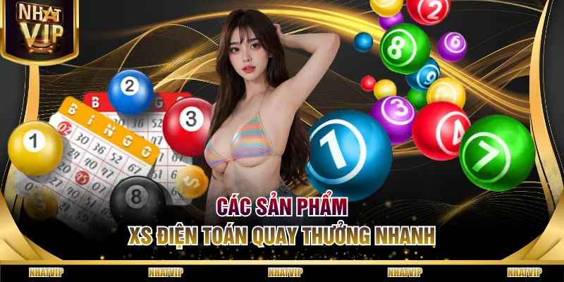 Các sản phẩm XS điện toán quay thưởng nhanh