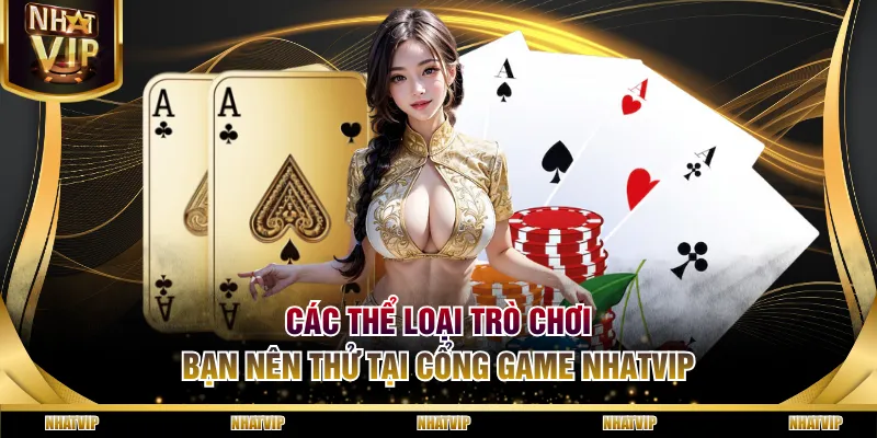 Các thể loại trò chơi bạn nên thử tại cổng game NHATVIP
