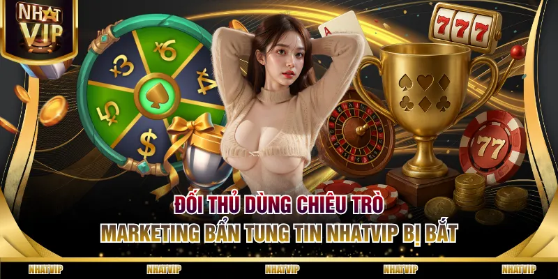 Đối thủ dùng chiêu trò marketing bẩn tung tin NHATVIP bị bắt Đối thủ dùng chiêu trò marketing bẩn tung tin NHATVIP bị bắt