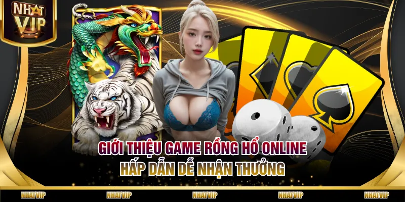 Giới thiệu game Rồng Hổ online hấp dẫn dễ nhận thưởng