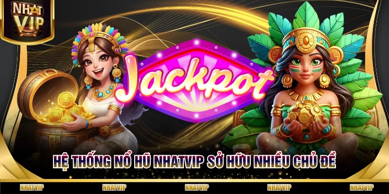 Hệ thống Nổ Hũ NHATVIP sở hữu nhiều chủ đề