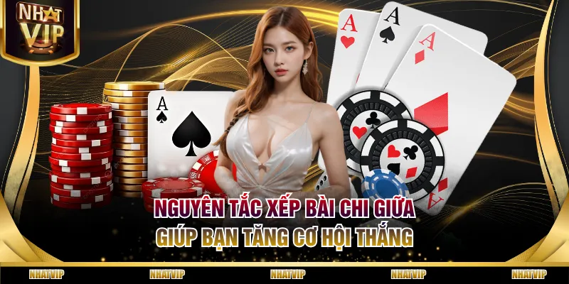 Nguyên tắc xếp bài chi giữa giúp bạn tăng cơ hội thắng