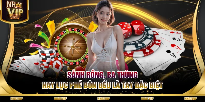 Sảnh rồng, ba thùng hay lục phé bôn đều là tay đặc biệt Sảnh rồng, ba thùng hay lục phé bôn đều là tay đặc biệt