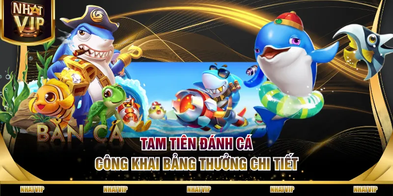 Tam Tiên Đánh Cá công khai bảng thưởng chi tiết Tam Tiên Đánh Cá công khai bảng thưởng chi tiết
