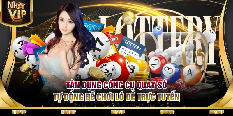Tận dụng công cụ quay số tự động để chơi lô đề trực tuyến